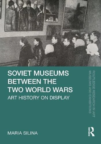 Soviet Museums Between the Two World Wars: Art History on Display (Routledge Research in Art Museums and Exhibitions)