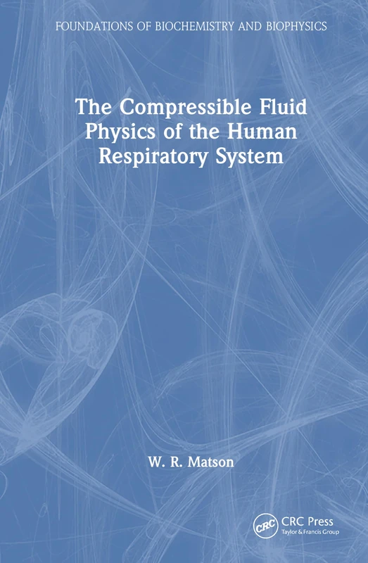 The Compressible Fluid Physics of the Human Respiratory System (Foundations of Biochemistry and Biophysics)