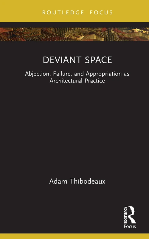 Deviant Space: Abjection, Failure, and Appropriation as Architectural Practice