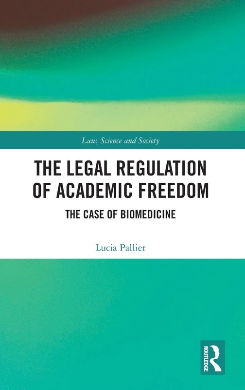 The Legal Regulation of Academic Freedom: The Case of Biomedicine (Law, Science and Society)