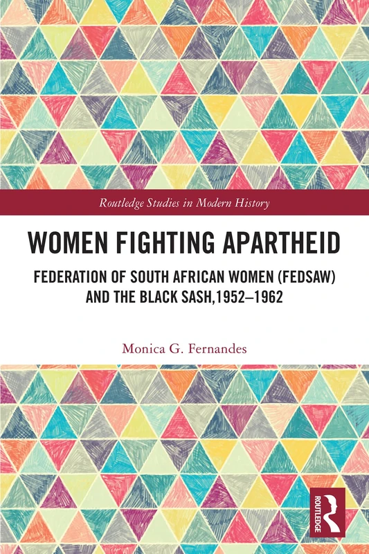 Women Fighting Apartheid: Federation of South African Women (FEDSAW) and the Black Sash, 1952–1962 (Routledge Studies in Modern History)