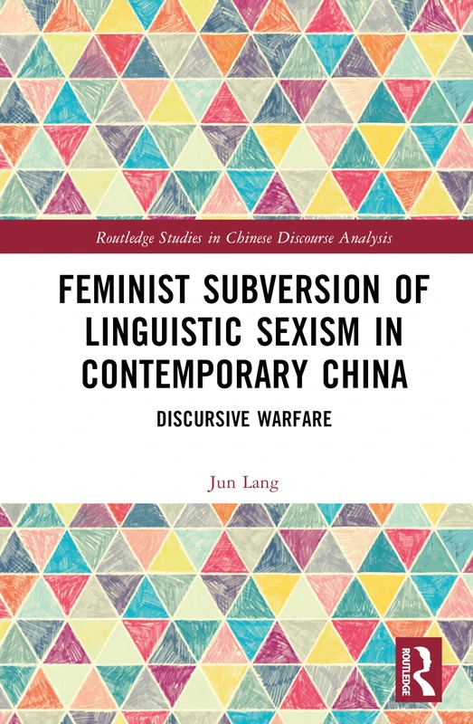 Feminist Subversion of Linguistic Sexism in Contemporary China: Discursive Warfare (Routledge Studies in Chinese Discourse Analysis)