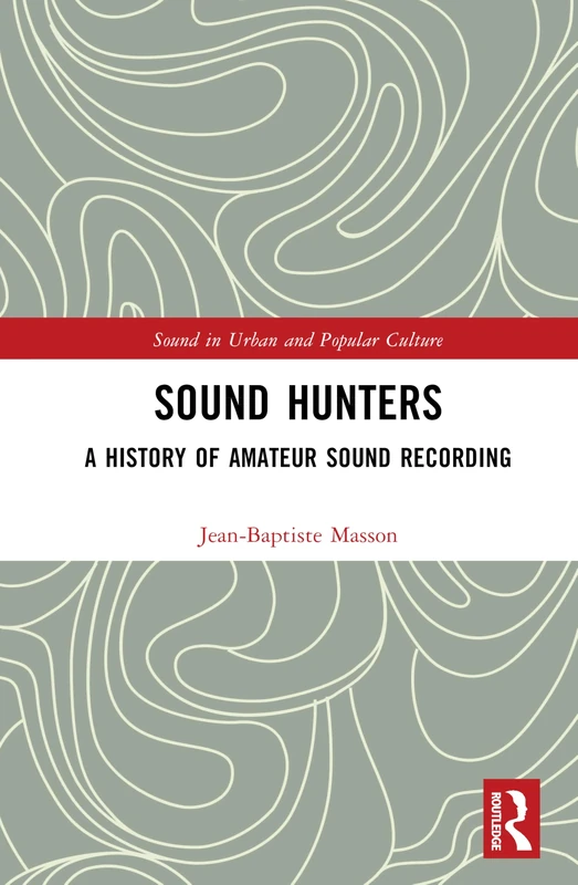 Sound Hunters: A History of Amateur Sound Recording (Sound in Urban and Popular Culture)