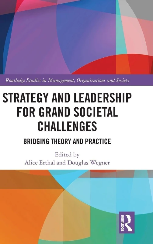 Strategy and Leadership for Grand Societal Challenges: Bridging Theory and Practice (Routledge Studies in Management, Organizations and Society)