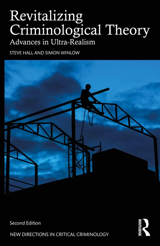 Revitalizing Criminological Theory: Advances in Ultra-Realism (New Directions in Critical Criminology)
