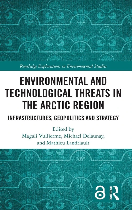 Environmental and Technological Threats in the Arctic Region: Infrastructures, Geopolitics and Strategy (Routledge Explorations in Environmental Studies)