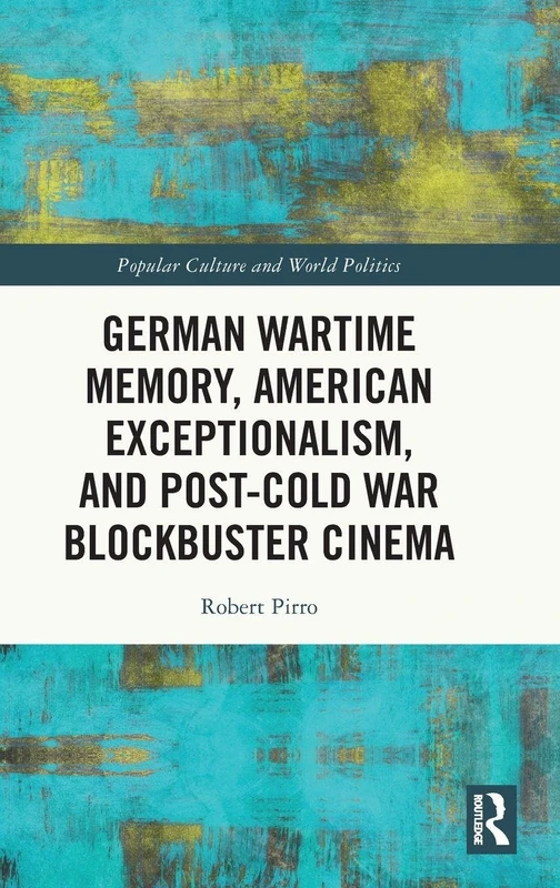 German Wartime Memory, American Exceptionalism, and Post-Cold War Blockbuster Cinema (Popular Culture and World Politics) - Image 1