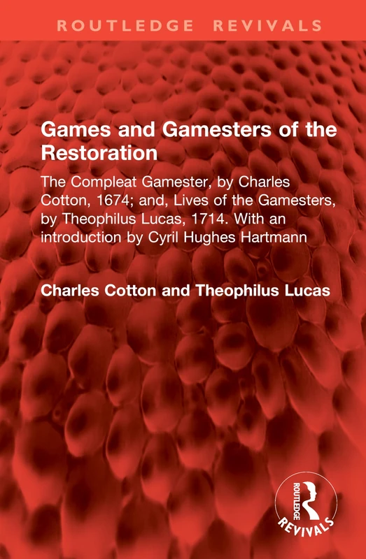 Games and Gamesters of the Restoration: The Compleat Gamester, by Charles Cotton, 1674; and, Lives of the Gamesters, by Theophilus Lucas, 1714. With ... by Cyril Hughes Hartmann (Routledge Revivals)
