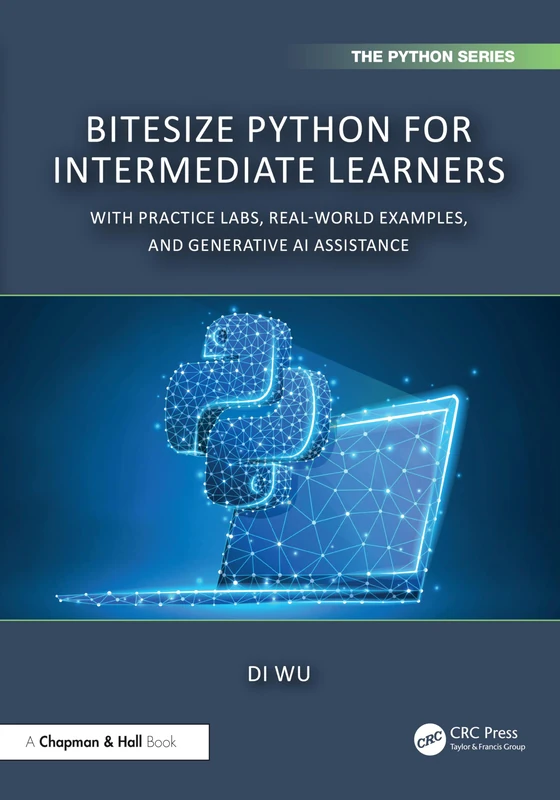 BiteSize Python for Intermediate Learners: With Practice Labs, Real-World Examples, and Generative AI Assistance (Chapman & Hall/CRC The Python Series)