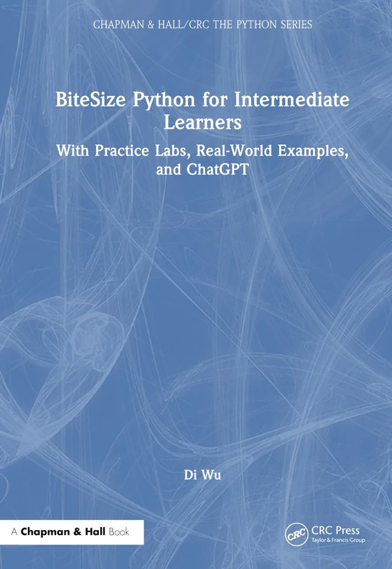 BiteSize Python for Intermediate Learners: With Practice Labs, Real-World Examples, and Generative AI Assistance (Chapman & Hall/CRC The Python Series)