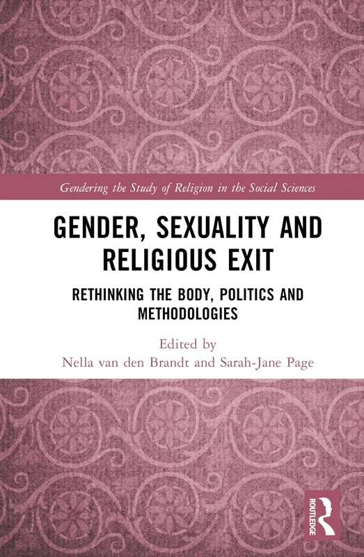 Gender, Sexuality and Religious Exit: Rethinking the Body, Politics and Methodologies (Gendering the Study of Religion in the Social Sciences)