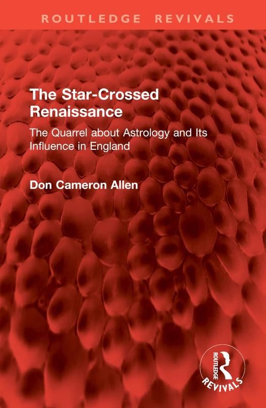 The Star-Crossed Renaissance: The Quarrel about Astrology and Its Influence in England (Routledge Revivals)