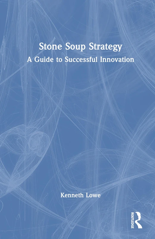 Routledge Stone Soup Strategy: A Guide to Successful Innovation
