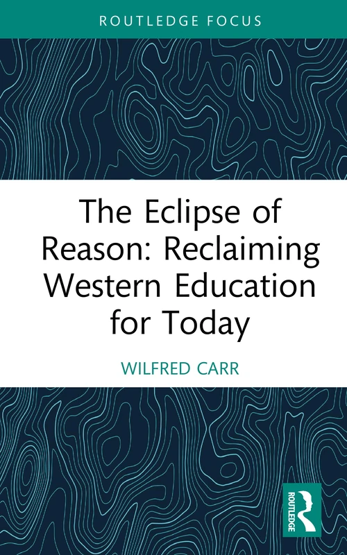 The Eclipse of Reason: Reclaiming Western Education for Today (Routledge Research in Education)