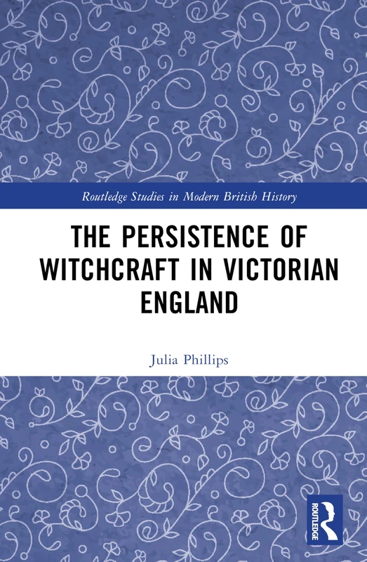 The Persistence of Witchcraft in Victorian England (Routledge Studies in Modern British History)