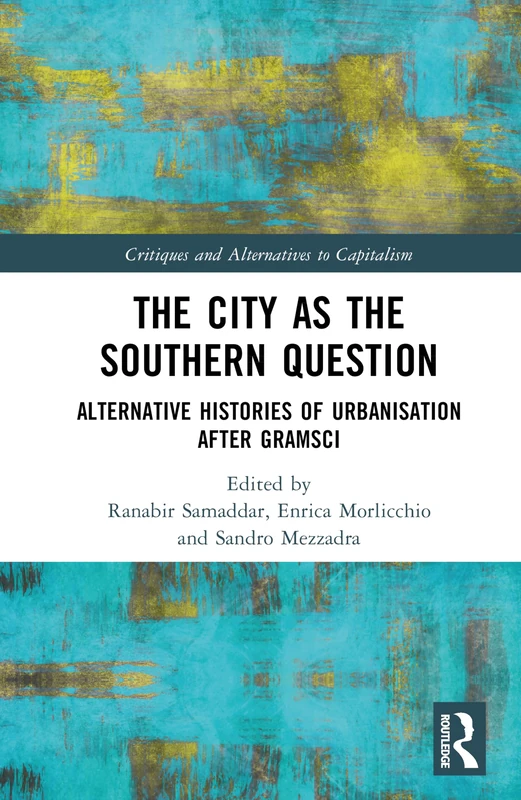 The City as the Southern Question: Alternative Histories of Urbanisation After Gramsci (Critiques and Alternatives to Capitalism)