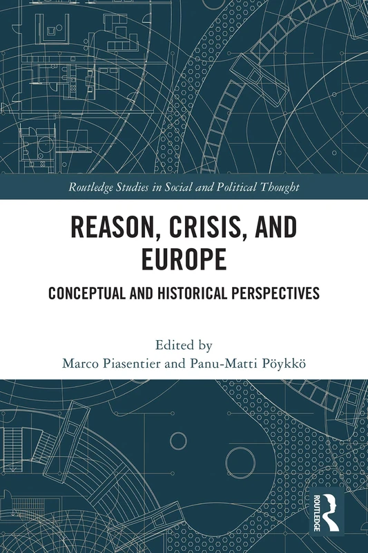 Reason, Crisis, and Europe: Conceptual and Historical Perspectives (Routledge Studies in Social and Political Thought)