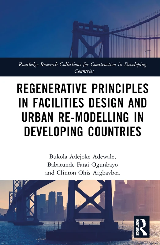 Regenerative Principles in Facilities Design and Urban Re-modeling in Developing Countries (Routledge Research Collections for Construction in Developing Countries)