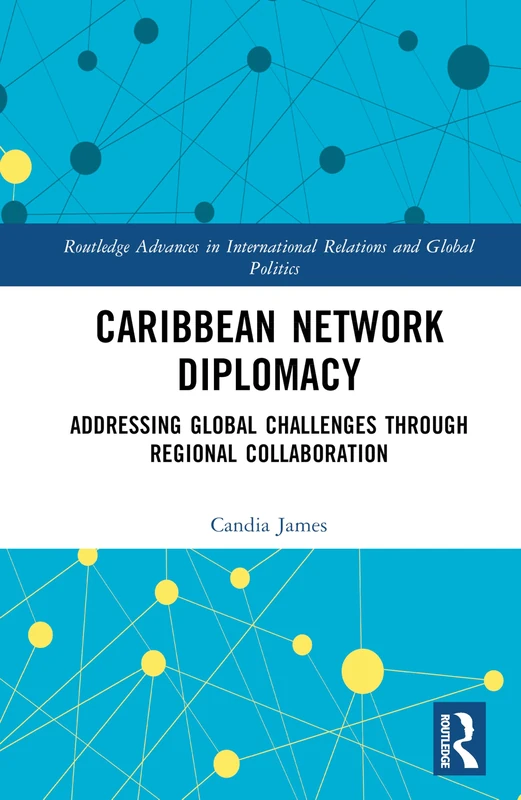 Caribbean Network Diplomacy: Addressing Global Challenges through Regional Collaboration (Routledge Advances in International Relations and Global Politics)