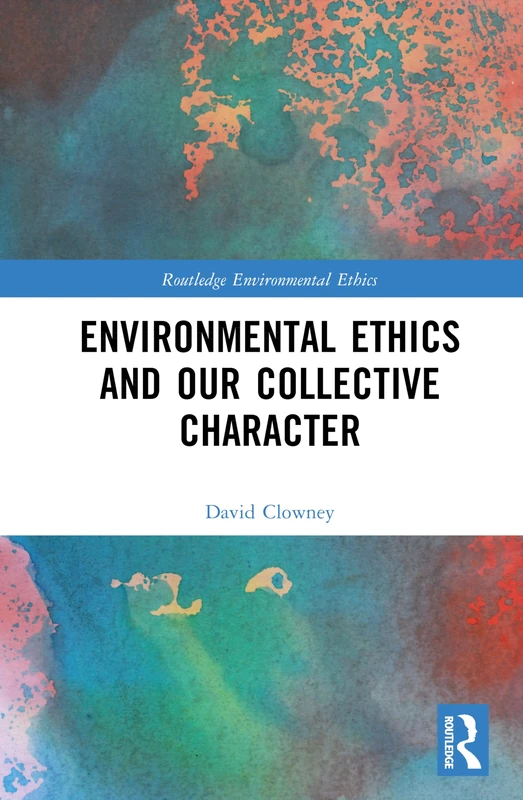 Environmental Ethics and our Collective Character (Routledge Environmental Ethics)
