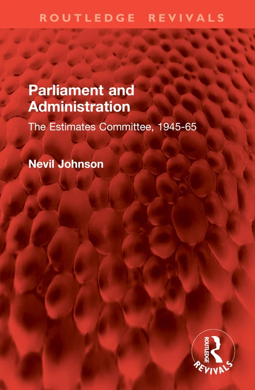 Parliament and Administration: The Estimates Committee, 1945-65 (Routledge Revivals)