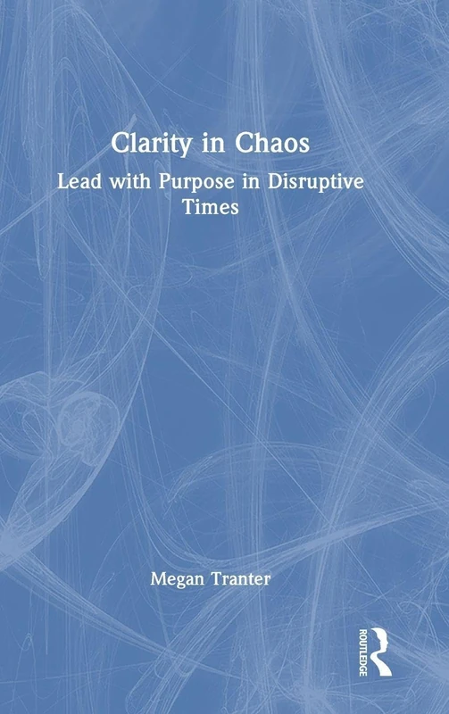 Clarity in Chaos: Lead with Purpose in Disruptive Times