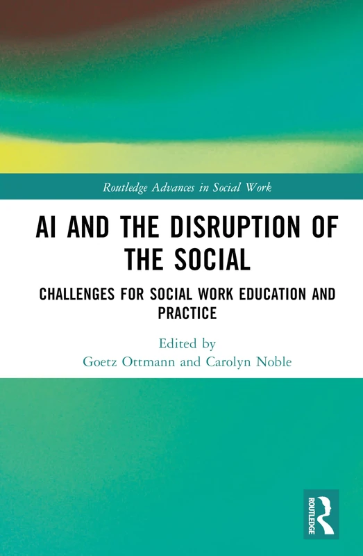AI and the Disruption of the Social: Challenges for Social Work Education and Practice (Routledge Advances in Social Work)