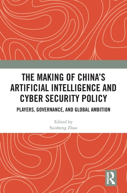 The Making of China’s Artificial Intelligence and Cyber Security Policy: Players, Governance, and Global Ambition