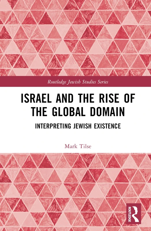 Israel and the Rise of the Global Domain: Interpreting Jewish Existence (Routledge Jewish Studies Series)