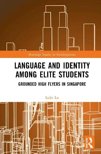 Language and Identity among Elite Students: Grounded High Flyers in Singapore (Routledge Studies in Sociolinguistics)