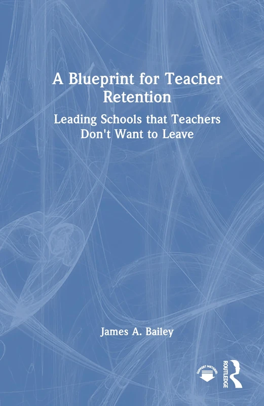 A Blueprint for Teacher Retention: Leading Schools that Teachers Don't Want to Leave