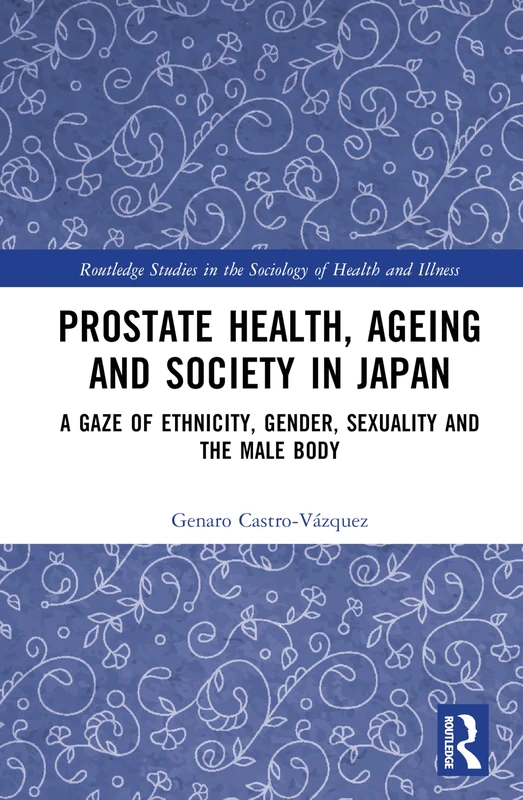 Prostate Health, Ageing and Society in Japan: A Gaze of Ethnicity, Gender, Sexuality, and the Male Body (Routledge Studies in the Sociology of Health and Illness) - Image 1