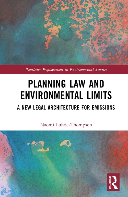 Planning Law and Environmental Limits: A New Legal Architecture for Emissions (Routledge Explorations in Environmental Studies)