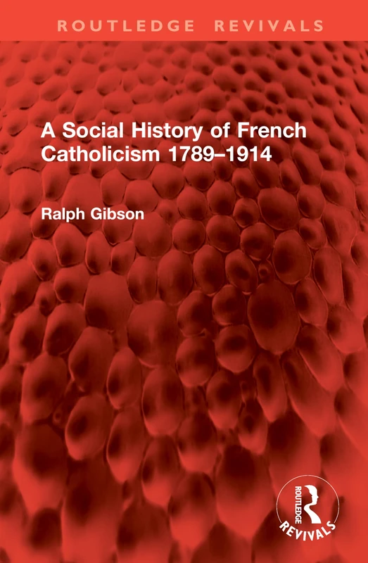 A Social History of French Catholicism 1789–1914 (Routledge Revivals)