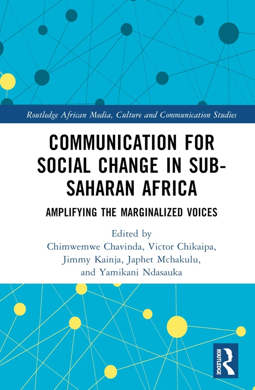 Communication for Social Change in Sub-Saharan Africa: Amplifying the Marginalized Voices (Routledge African Media, Culture and Communication Studies)