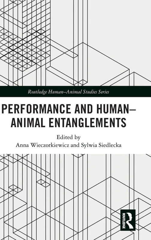Performance and Human–Animal Entanglements (Routledge Human-Animal Studies Series)