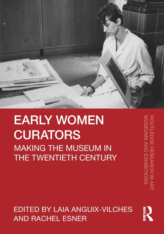 Early Women Curators: Making the Museum in the Twentieth Century (Routledge Research in Art Museums and Exhibitions)
