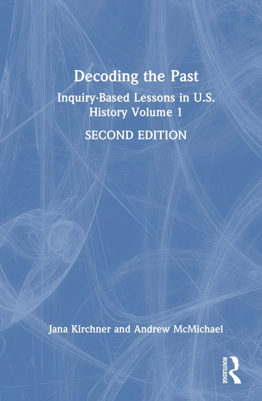 Decoding the Past: Inquiry-Based Lessons in U.S. History Volume 1