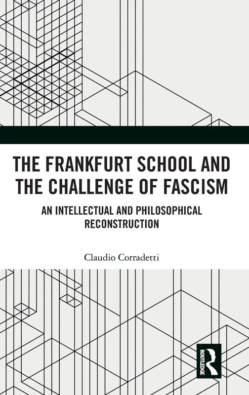 The Frankfurt School and the Challenge of Fascism: An Intellectual and Philosophical Reconstruction