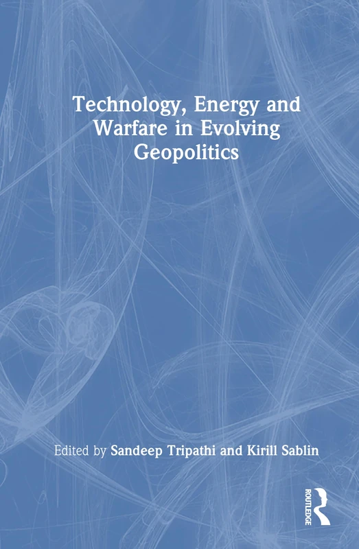 Routledge - Technology, Energy and Warfare in Evolving Geopolitics