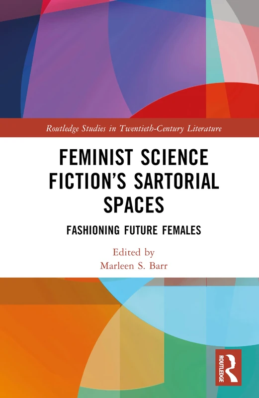 Feminist Science Fiction’s Sartorial Spaces: Fashioning Future Females (Routledge Studies in Twentieth-Century Literature)