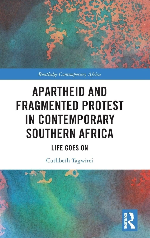 Apartheid and Fragmented Protest in Contemporary Southern Africa: Life Goes On (Routledge Contemporary Africa)