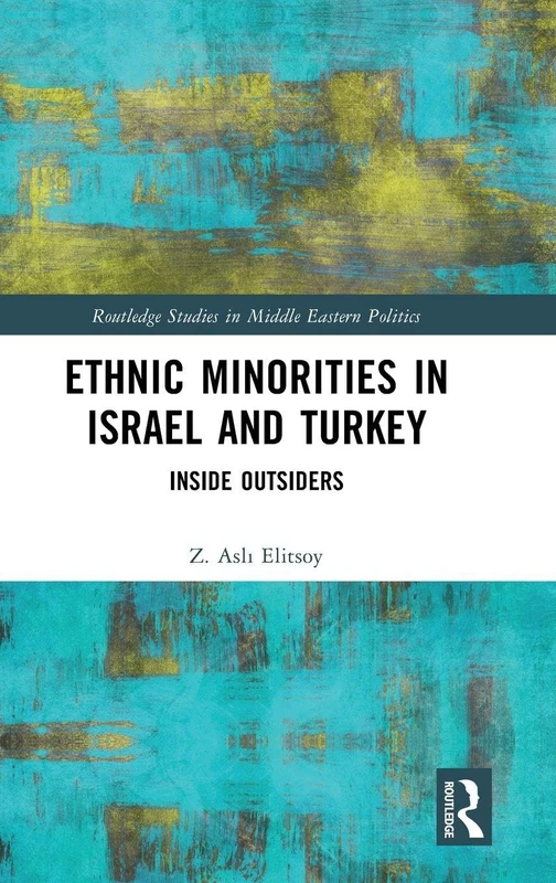 Ethnic Minorities in Israel and Turkey: Inside Outsiders (Routledge Studies in Middle Eastern Politics)