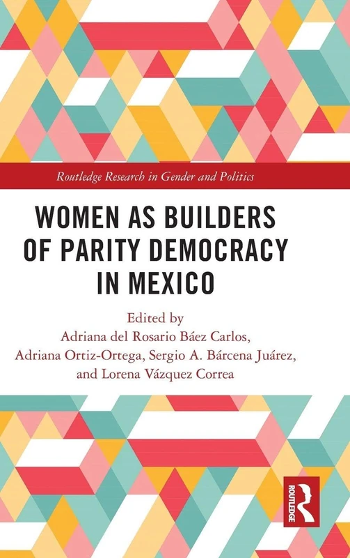 Women as Builders of Parity Democracy in Mexico (Routledge Research in Gender and Politics)