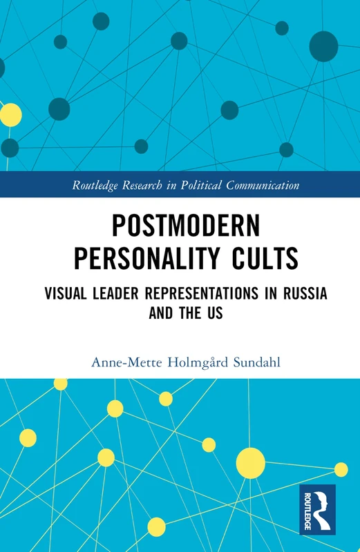 Postmodern Personality Cults: Trump, Putin, and the Co-Creation of Charismatic Authority in the Digital Age (Routledge Research in Political Communication)