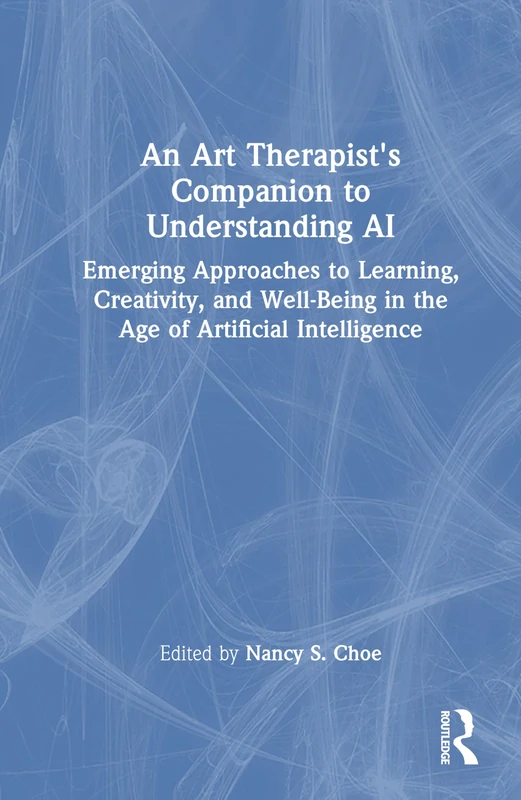 An Art Therapist's Companion to Understanding AI: Emerging Approaches to Learning, Creativity, and Well-Being in the Age of Artificial Intelligence