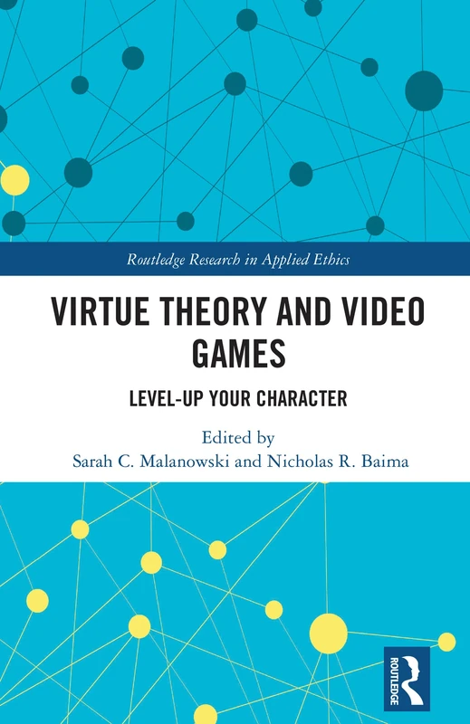 Virtue Theory and Video Games: Level Up Your Character (Routledge Research in Applied Ethics)
