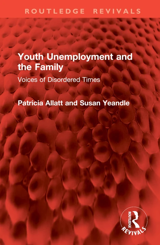 Youth Unemployment and the Family: Voices of Disordered Times (Routledge Revivals)