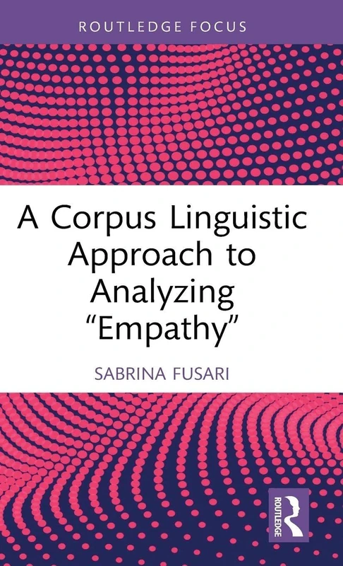 A Corpus Linguistic Approach to Analyzing "Empathy" (Routledge Focus on Applied Linguistics)