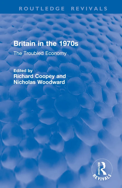 Britain in the 1970s: The Troubled Economy (Routledge Revivals)